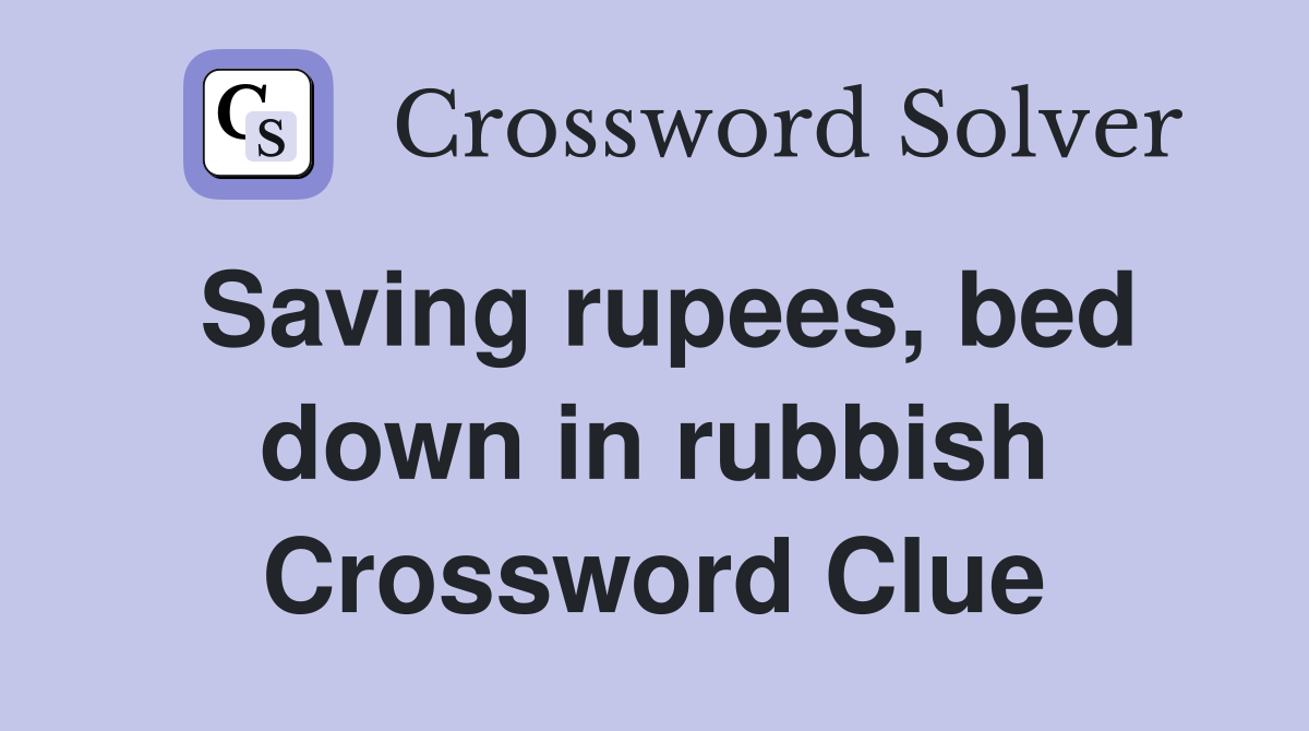 Saving rupees, bed down in rubbish Crossword Clue