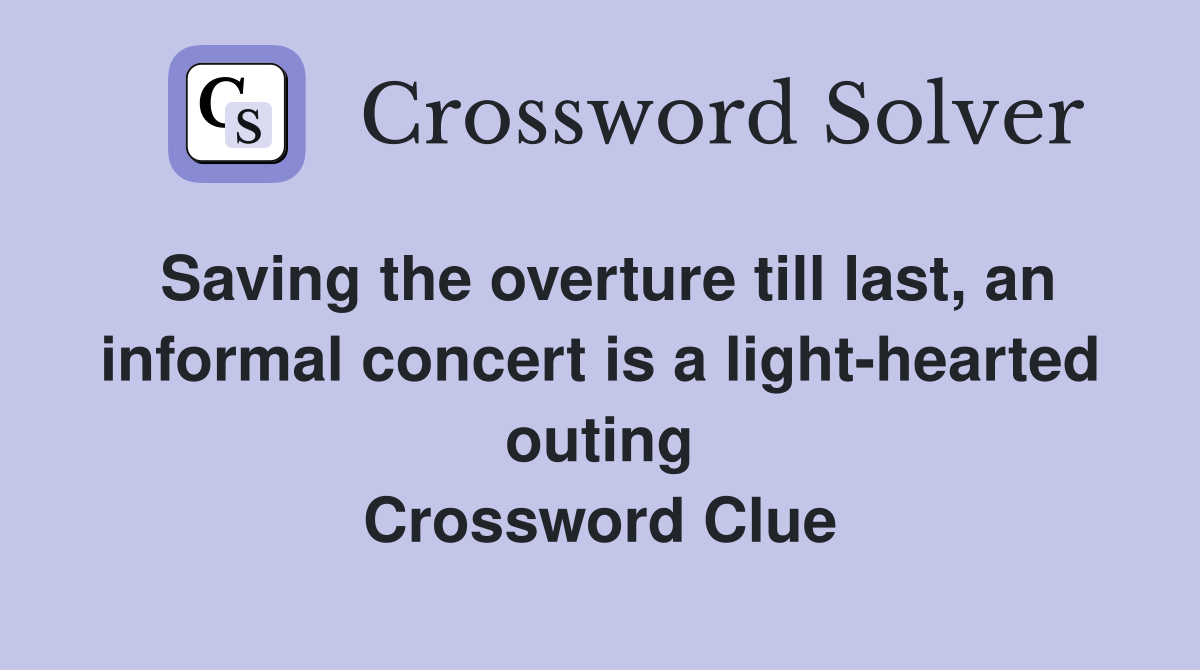 Saving the overture till last, an informal concert is a light-hearted outing Crossword Clue