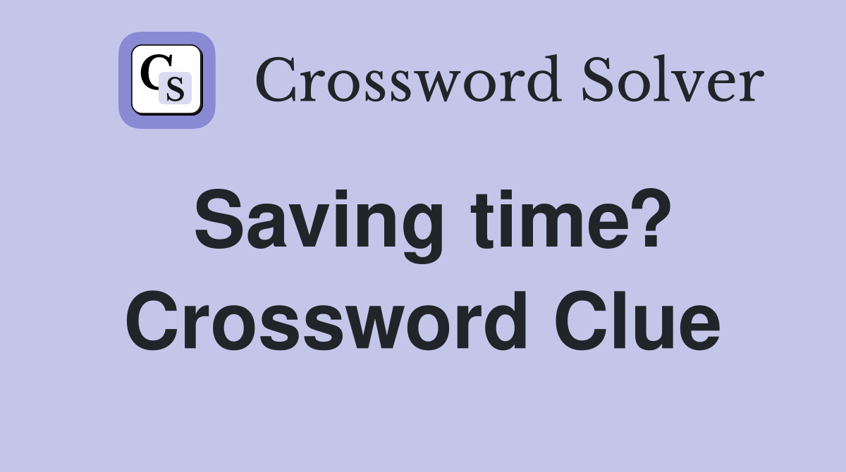 Saving time? Crossword Clue