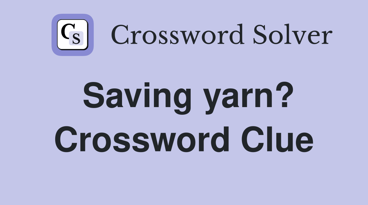 Saving yarn? Crossword Clue