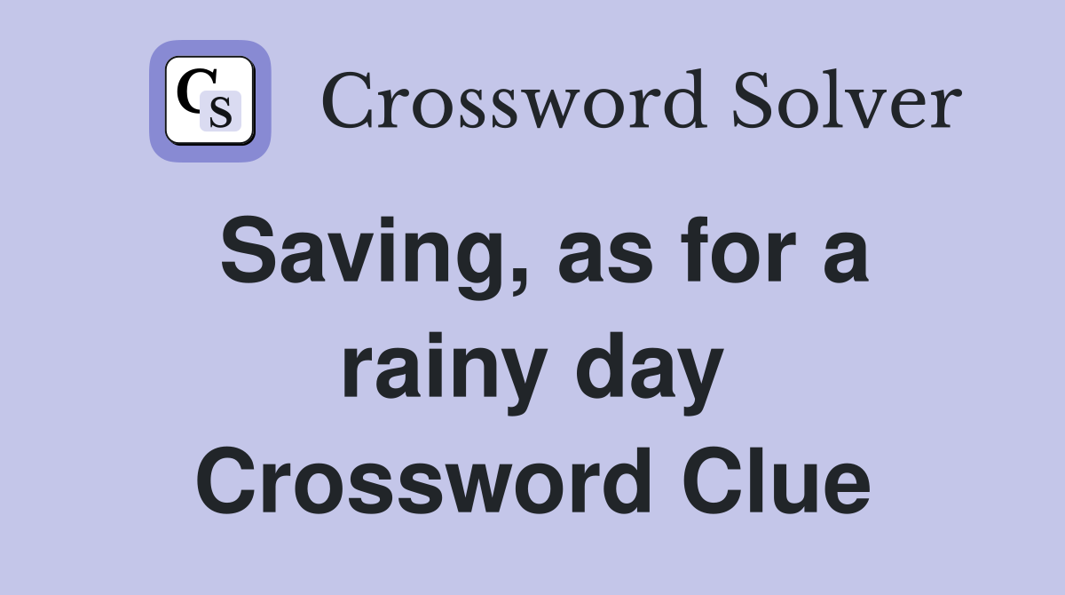 Saving, as for a rainy day Crossword Clue
