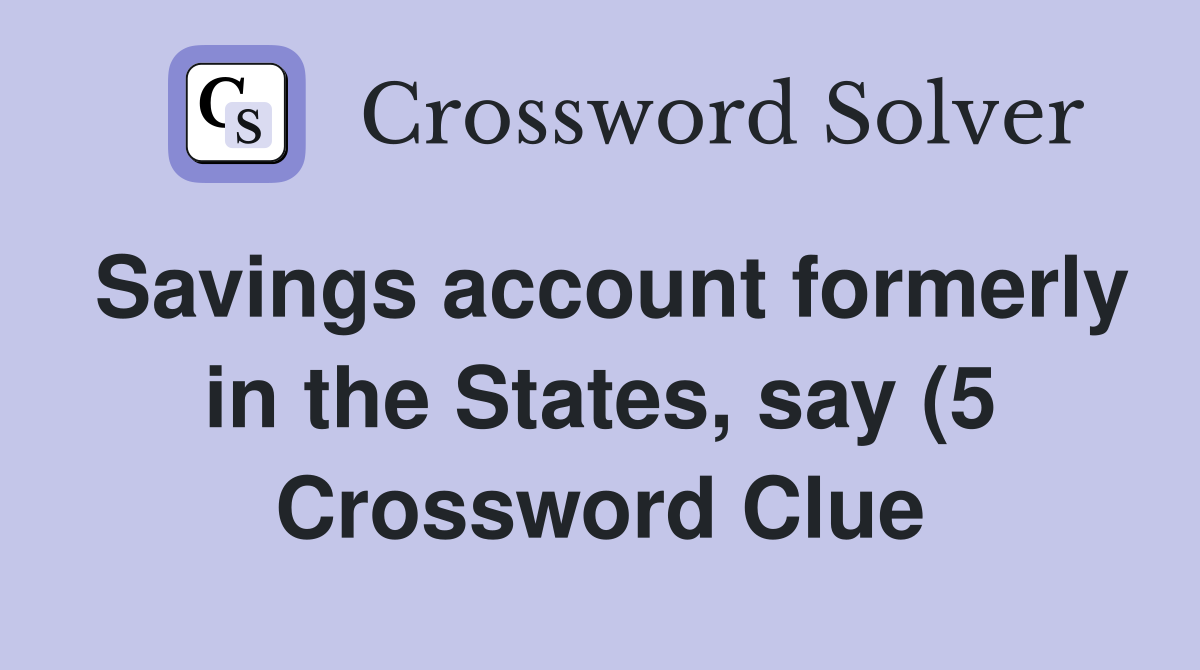 Savings account formerly in the States say (5) Crossword Clue Savings account formerly in the States say (5) Crossword Clue