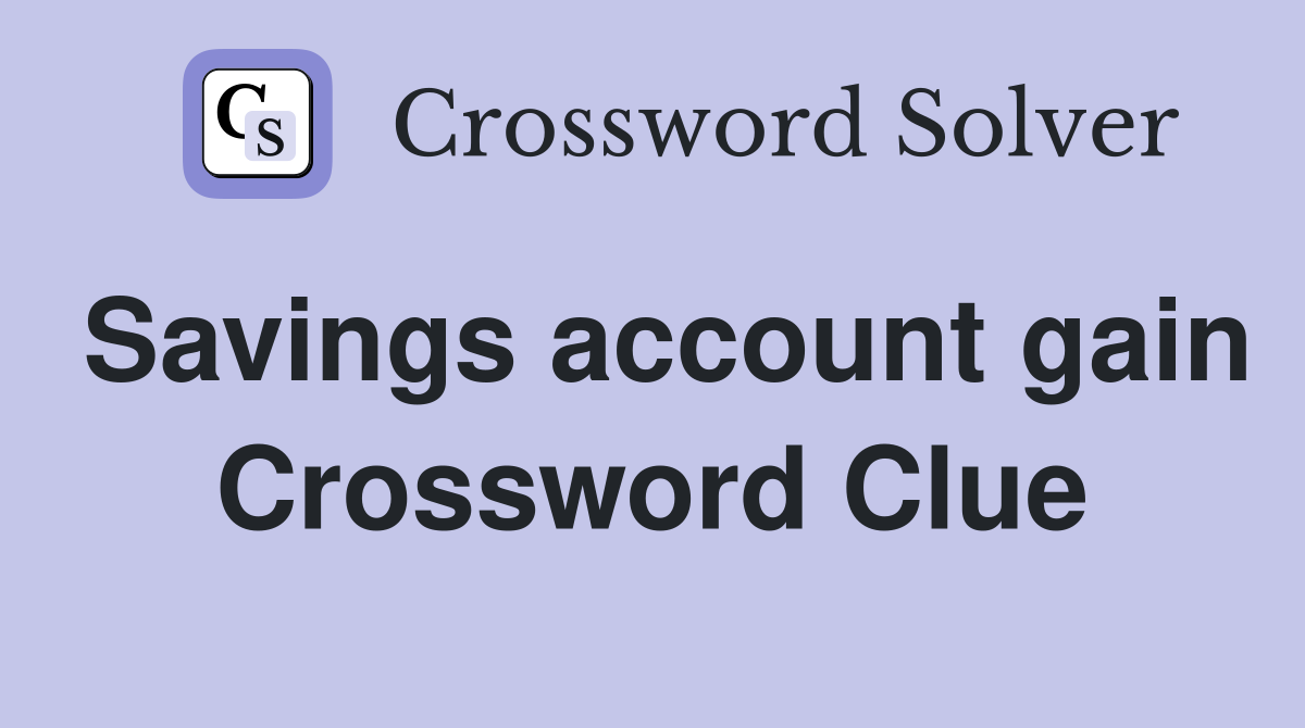 Savings account gain Crossword Clue