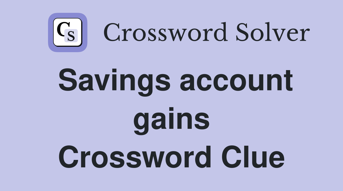 Savings account gains Crossword Clue