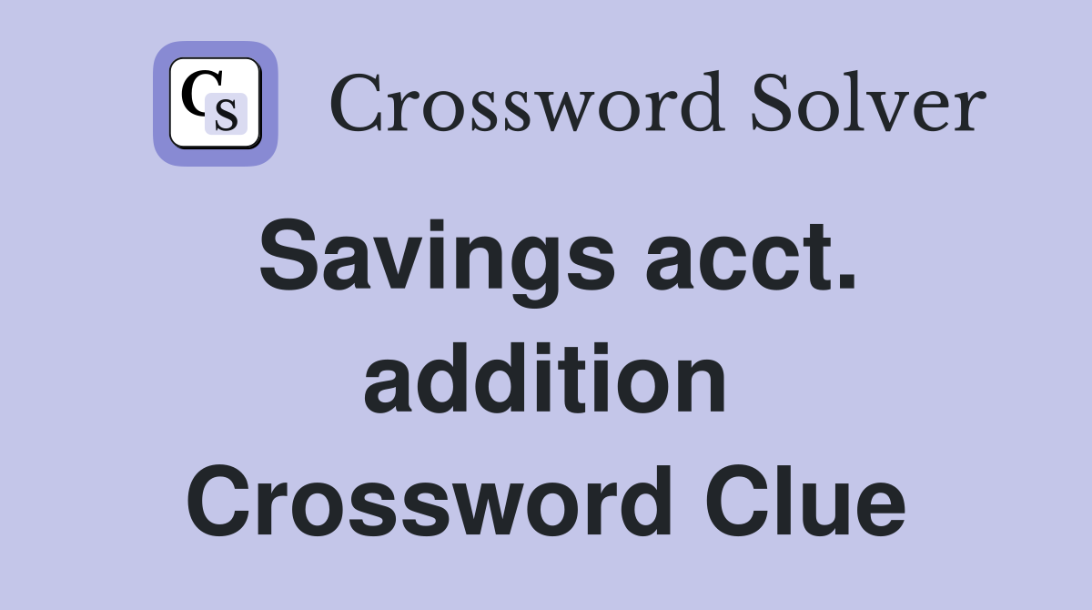 Savings acct. addition Crossword Clue