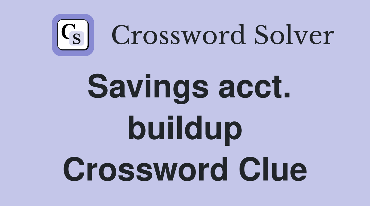 Savings acct. buildup Crossword Clue
