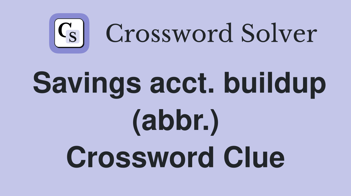 Savings acct. buildup (abbr.) Crossword Clue