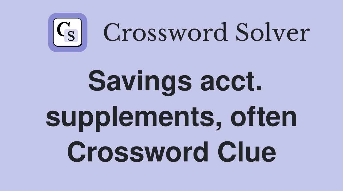 Savings acct. supplements, often Crossword Clue