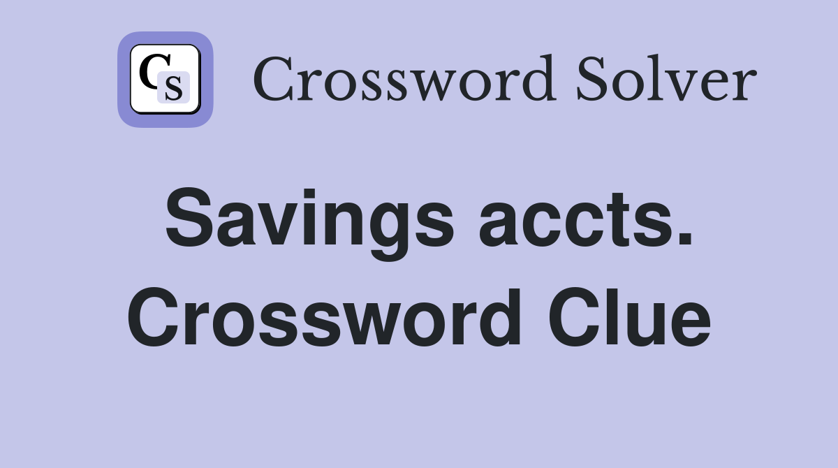 Savings accts. Crossword Clue