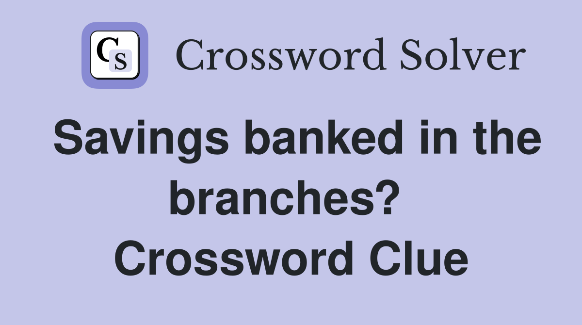 Savings banked in the branches?  Crossword Clue