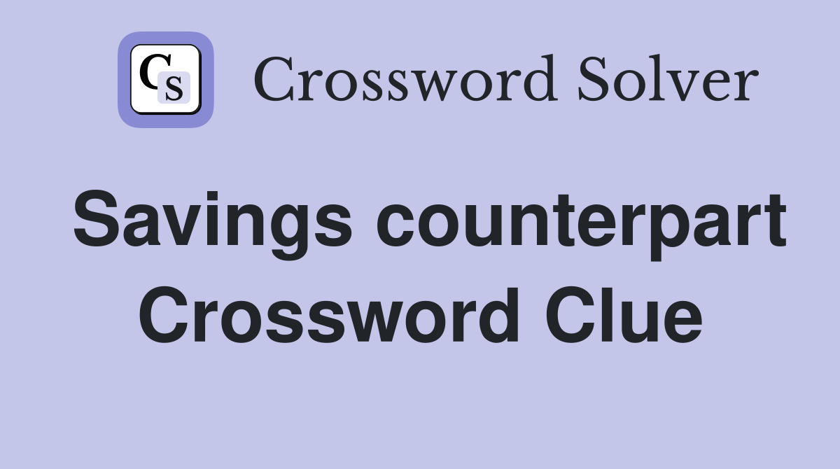 Savings counterpart Crossword Clue