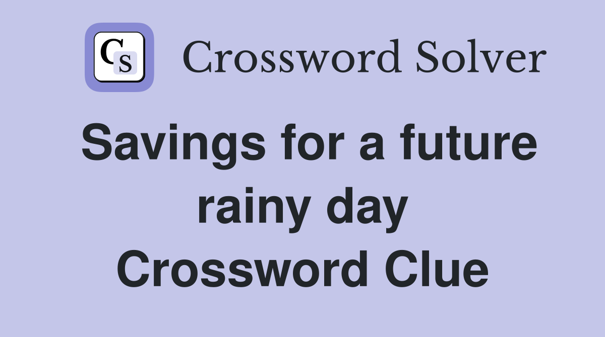 Savings for a future rainy day Crossword Clue