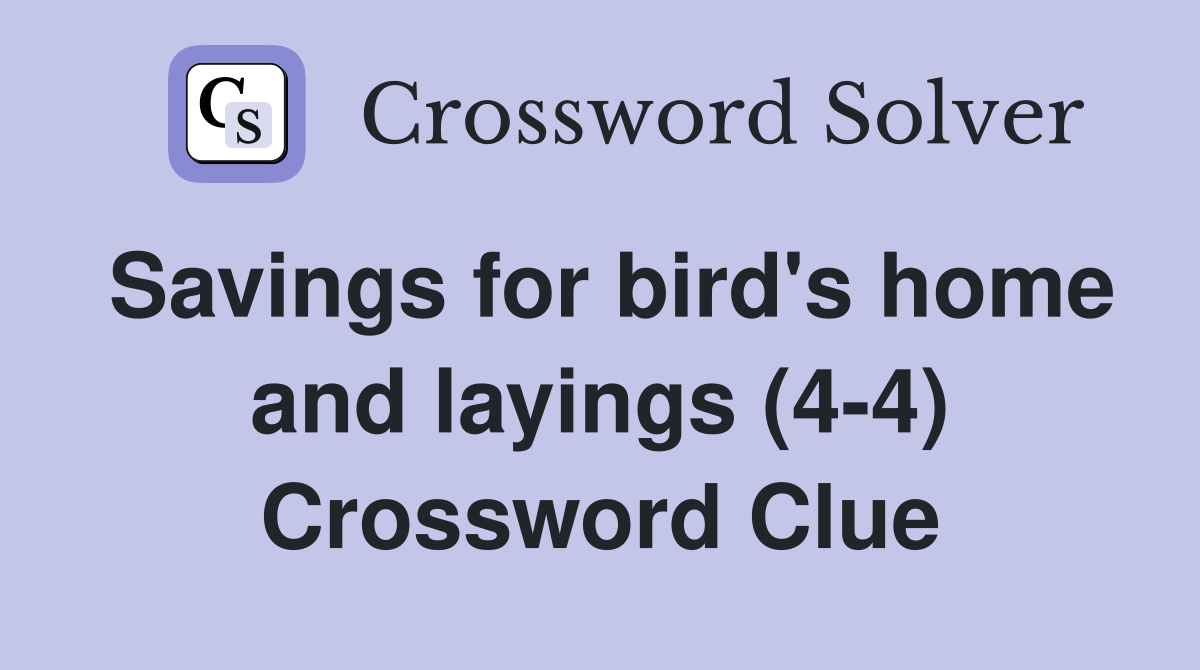 Savings for bird's home and layings (4-4) Crossword Clue