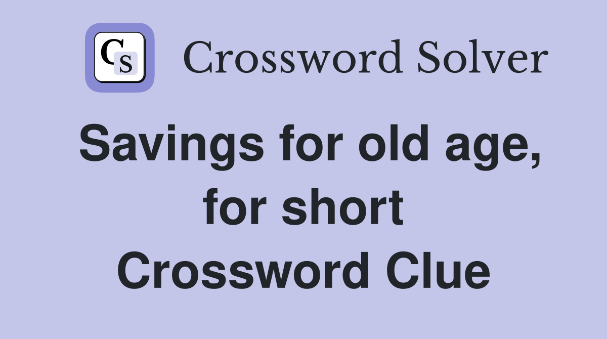 Savings for old age, for short Crossword Clue