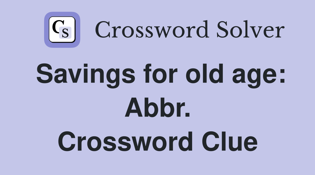 Savings for old age: Abbr. Crossword Clue
