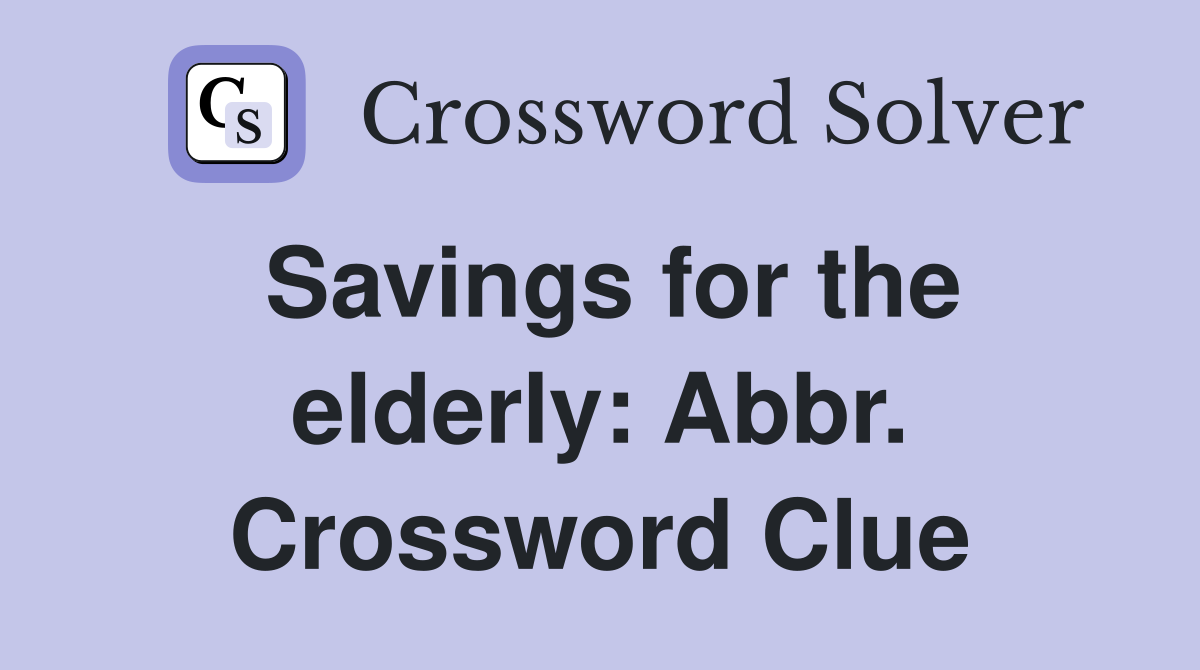 Savings for the elderly: Abbr. Crossword Clue