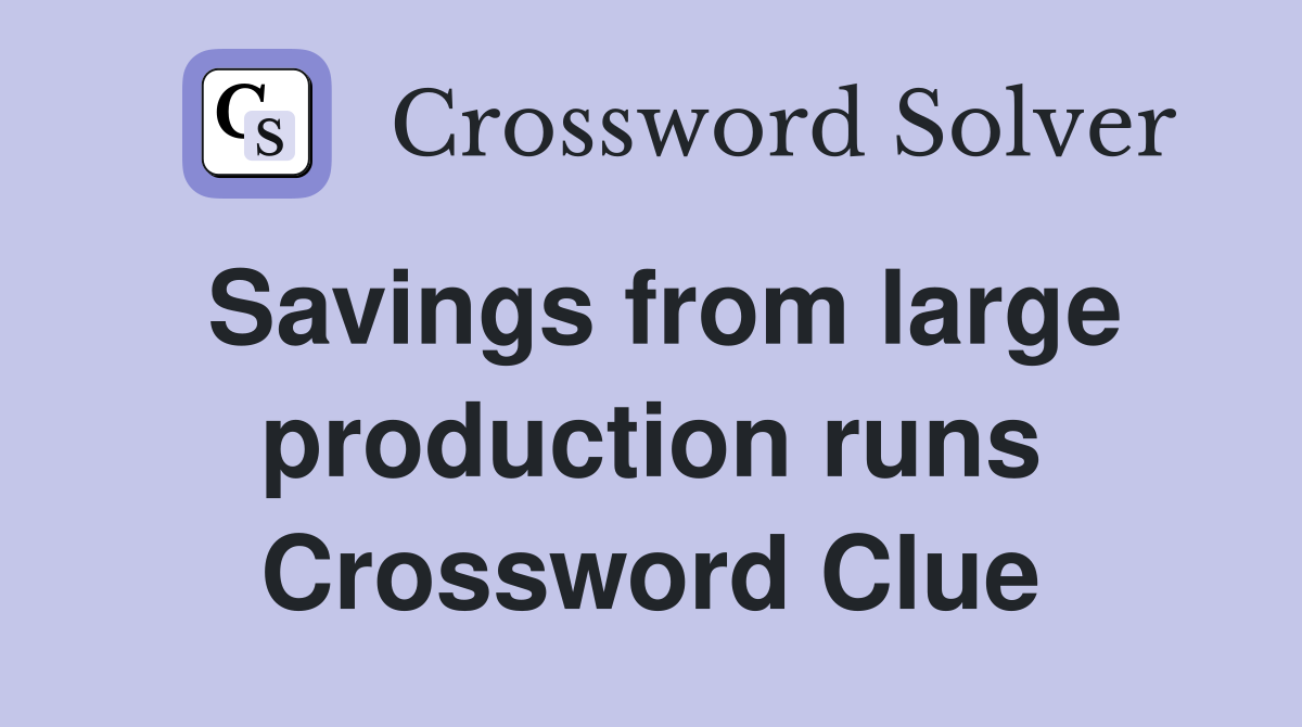 Savings from large production runs Crossword Clue