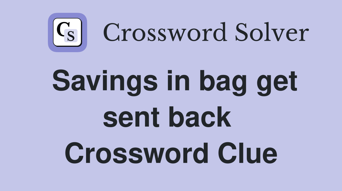 Savings in bag get sent back  Crossword Clue