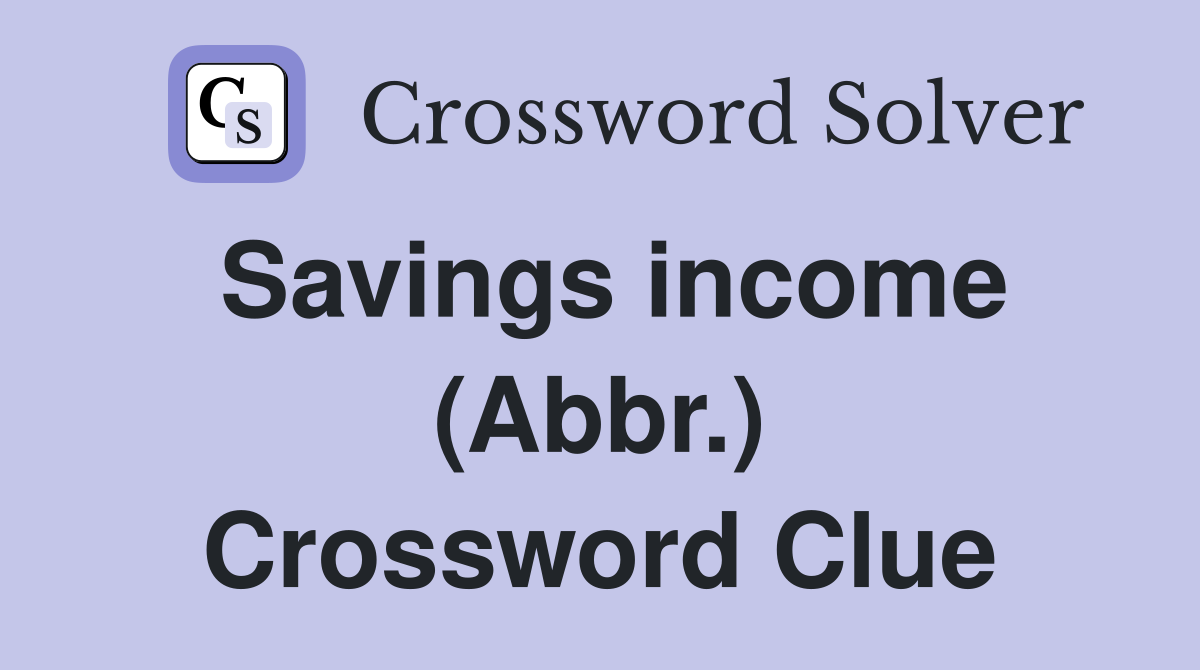 Savings income (Abbr.) Crossword Clue