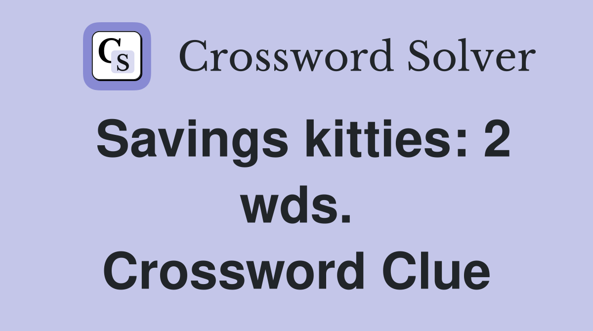 Savings kitties: 2 wds. Crossword Clue