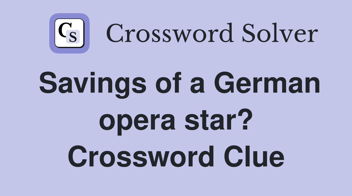 Savings of a German opera star? Crossword Clue