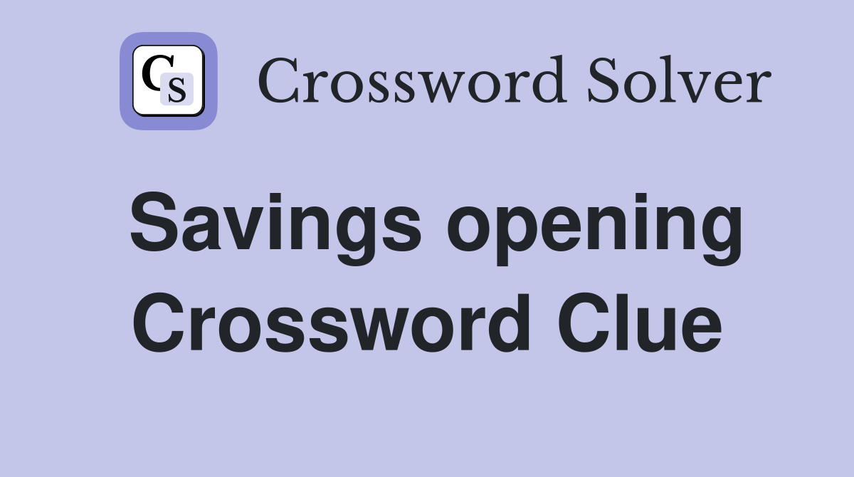 Savings opening Crossword Clue