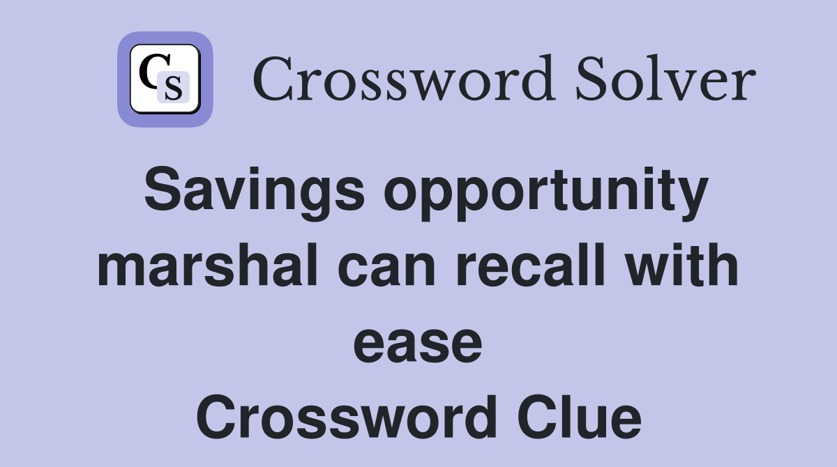 Savings opportunity marshal can recall with ease Crossword Clue