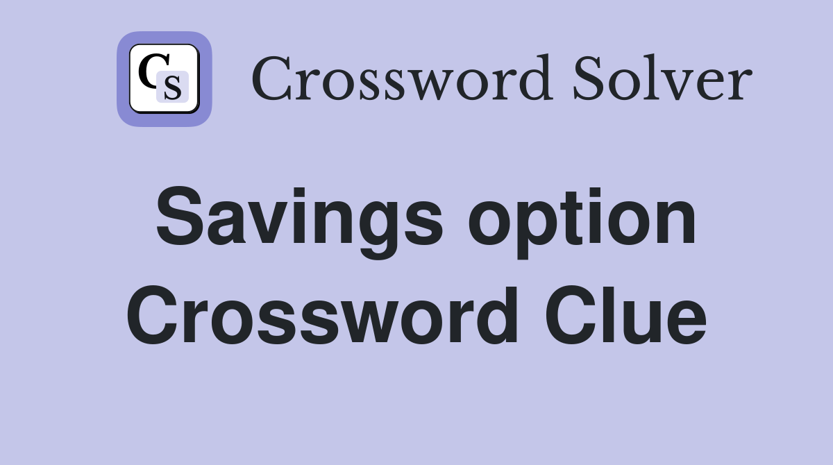 Savings option Crossword Clue