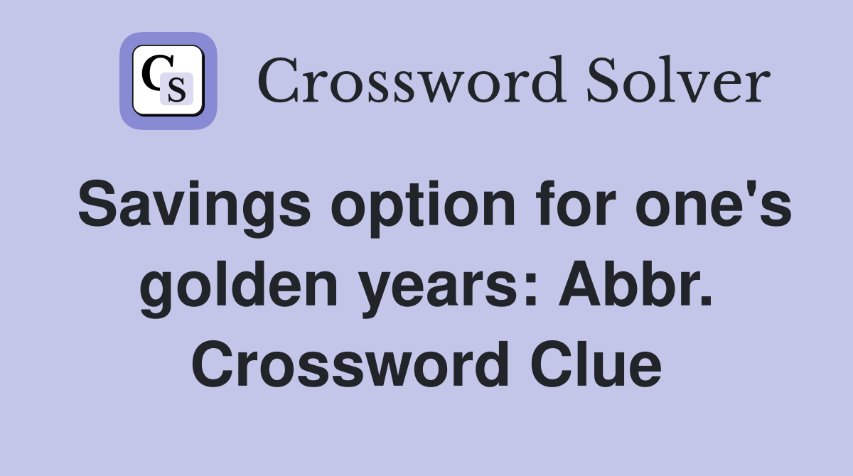 Savings option for one's golden years: Abbr. Crossword Clue