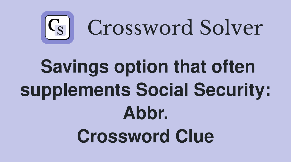 Savings option that often supplements Social Security: Abbr. Crossword Clue