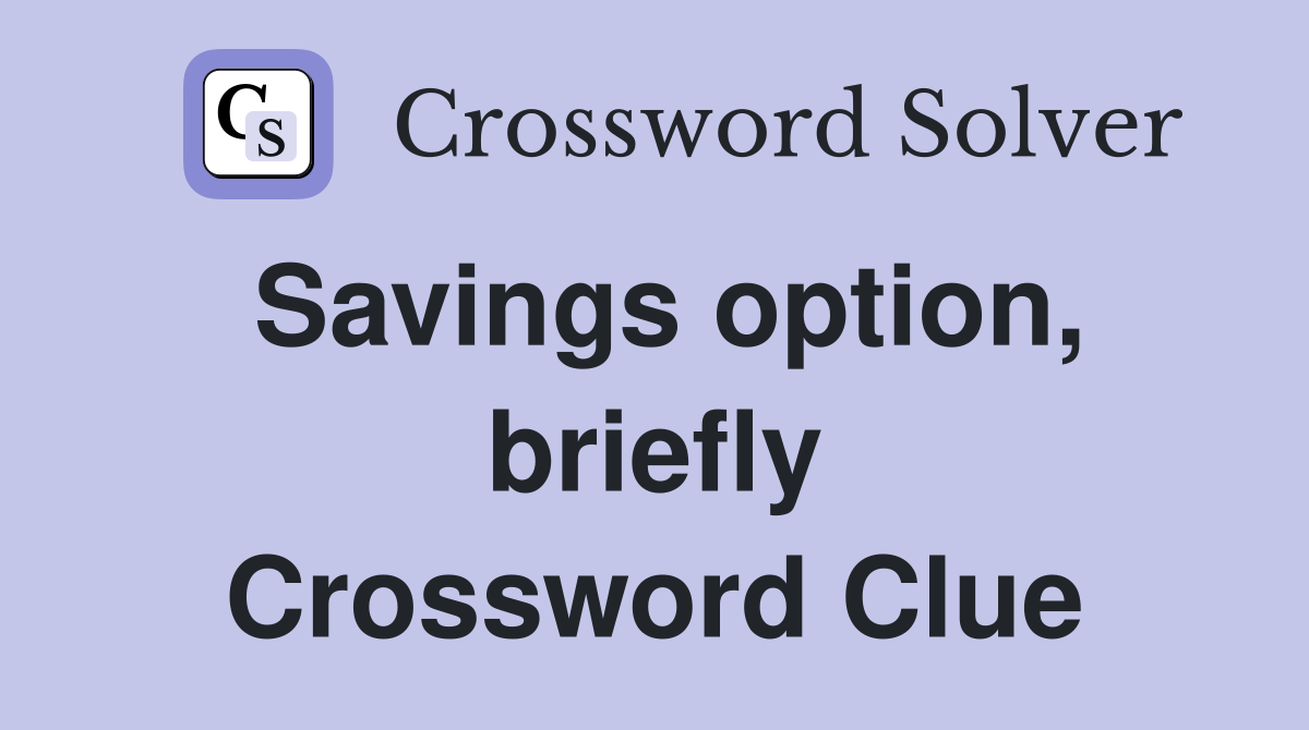 Savings option, briefly Crossword Clue