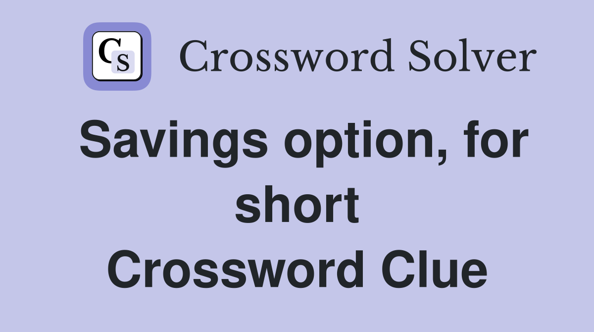 Savings option, for short Crossword Clue