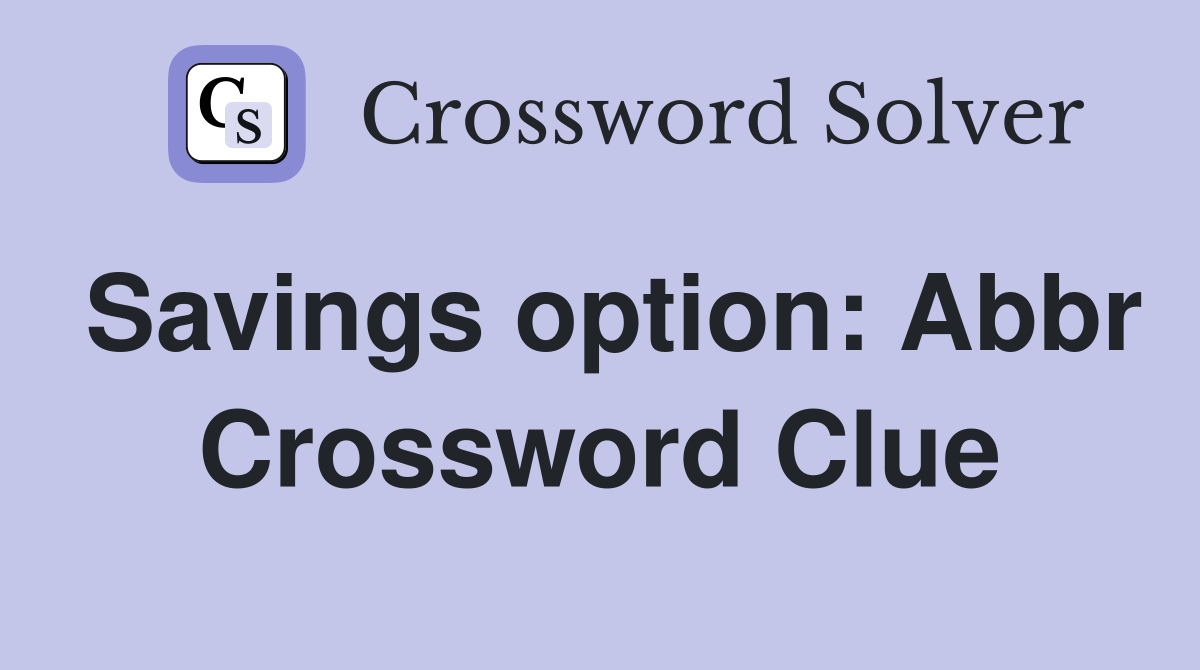 Savings option: Abbr Crossword Clue
