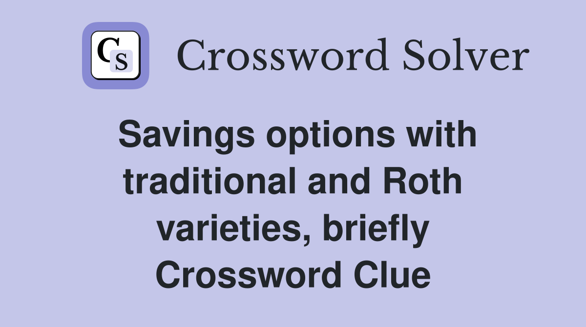 Savings options with traditional and Roth varieties, briefly Crossword Clue