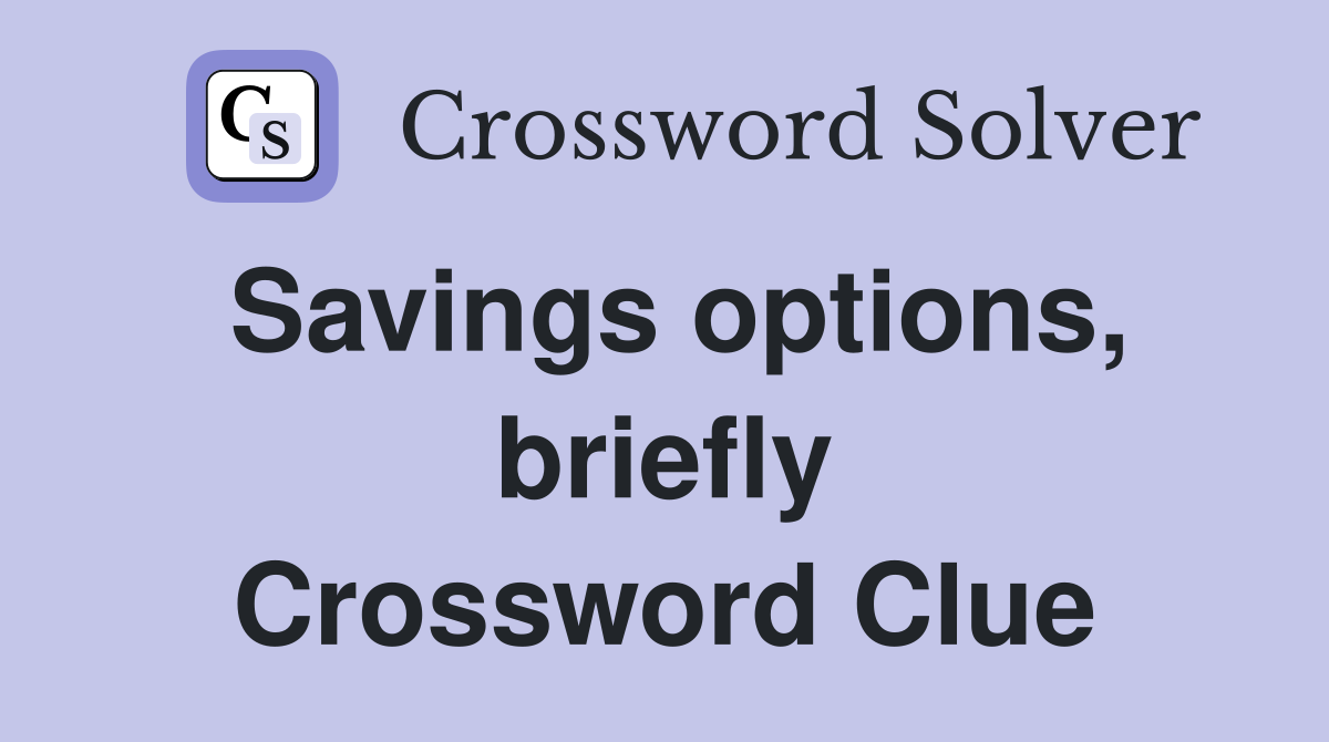 Savings options, briefly Crossword Clue