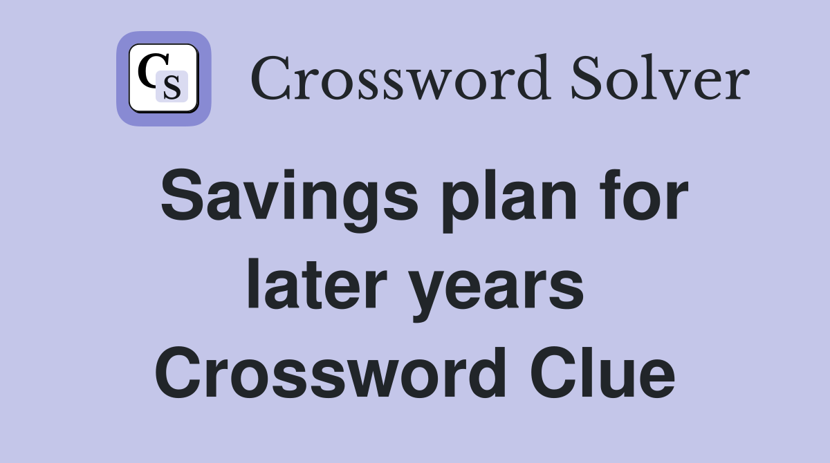 Savings plan for later years Crossword Clue