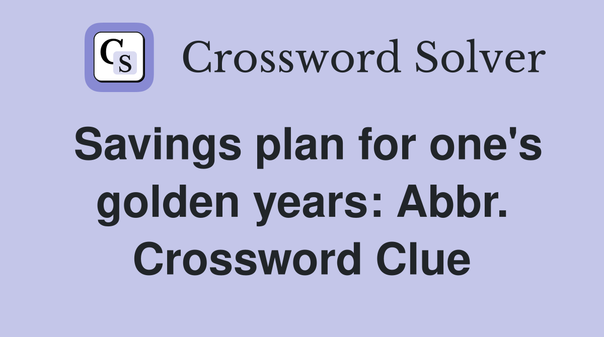 Savings plan for one's golden years: Abbr. Crossword Clue