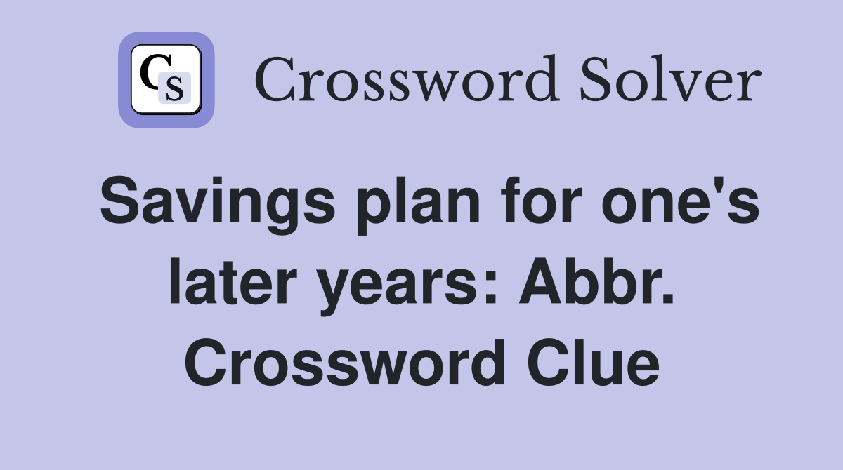 Savings plan for one's later years: Abbr. Crossword Clue