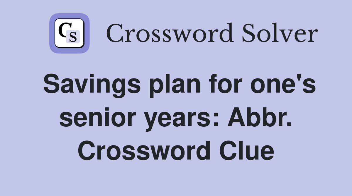 Savings plan for one's senior years: Abbr. Crossword Clue