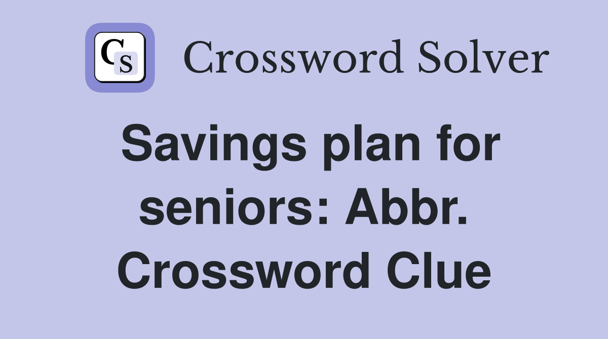 Savings plan for seniors: Abbr. Crossword Clue