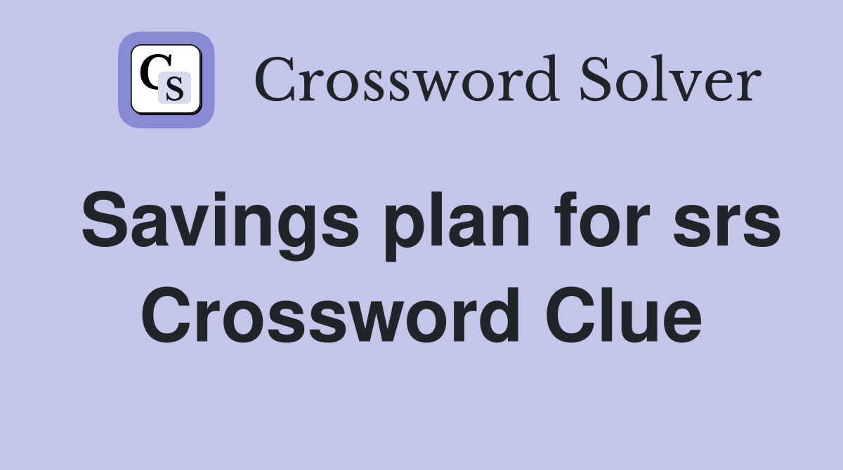Savings plan for srs Crossword Clue