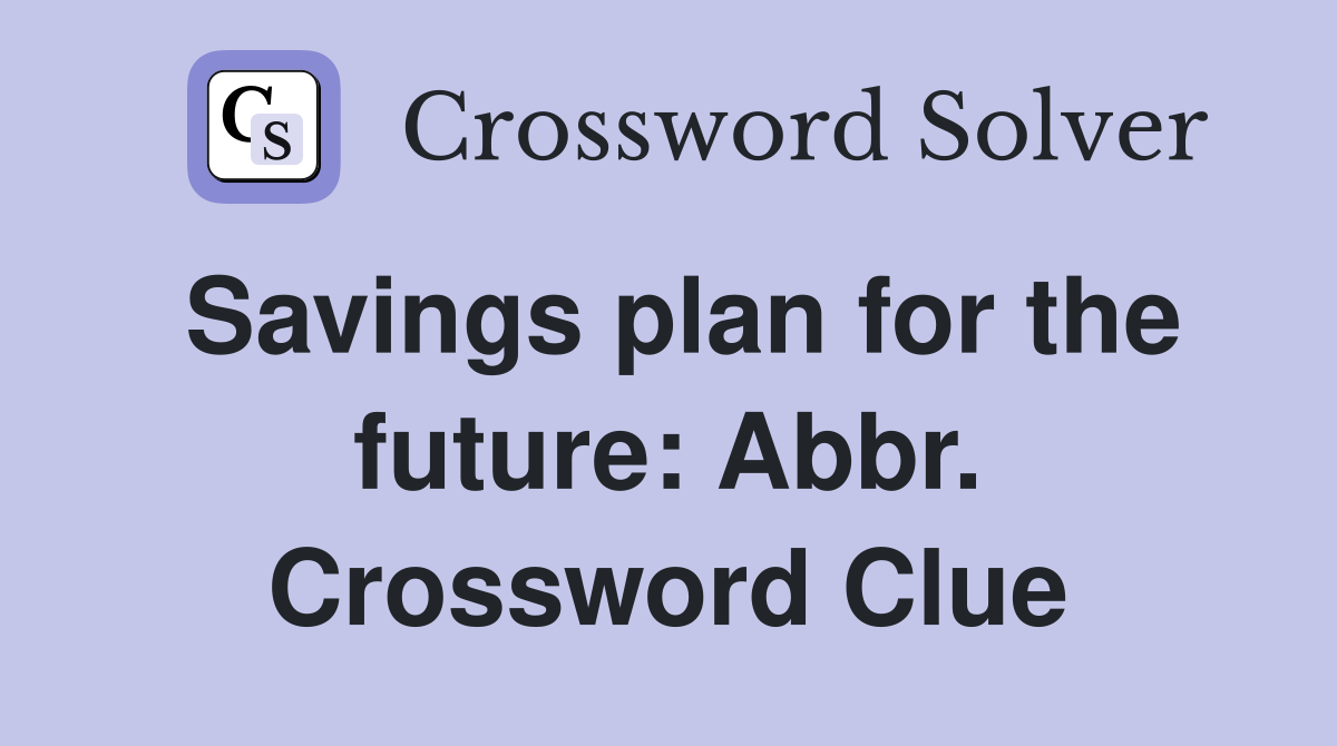 Savings plan for the future: Abbr. Crossword Clue