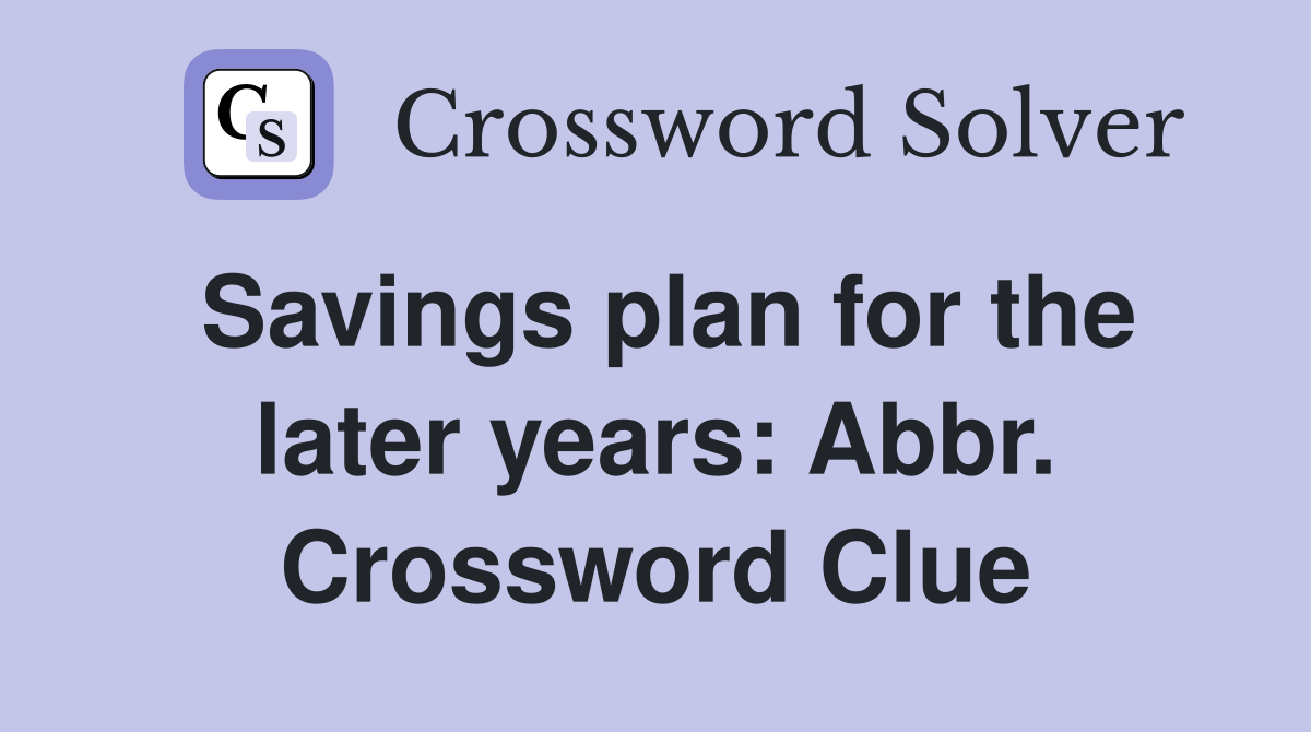 Savings plan for the later years: Abbr. Crossword Clue