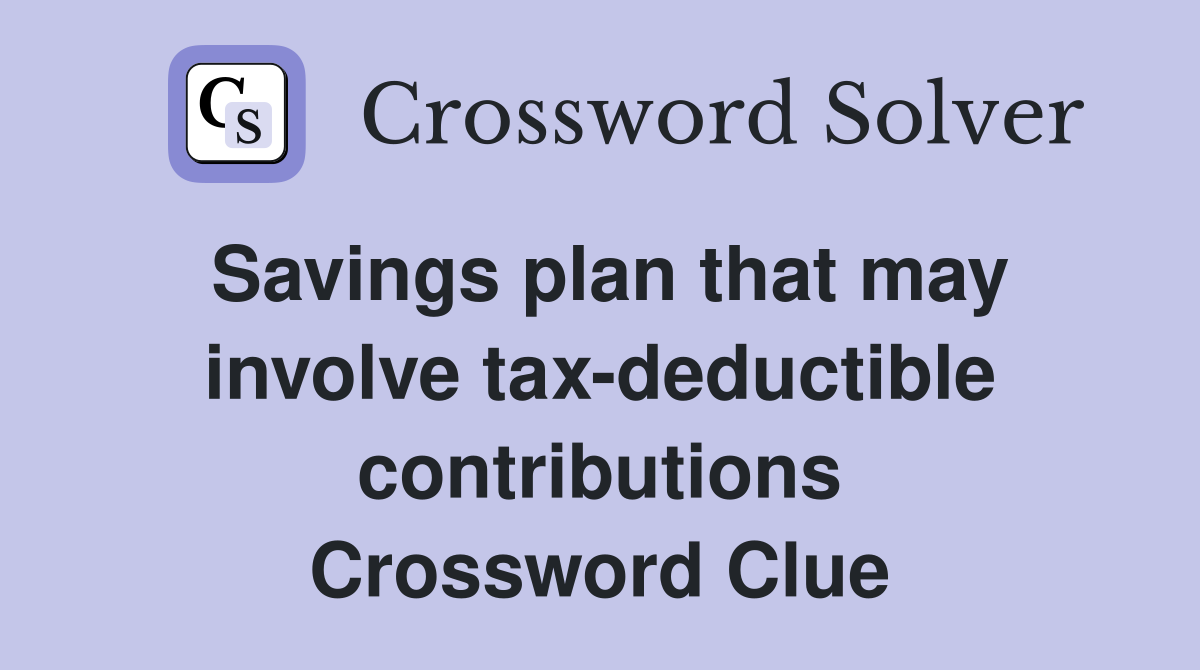 Savings plan that may involve tax-deductible contributions Crossword Clue