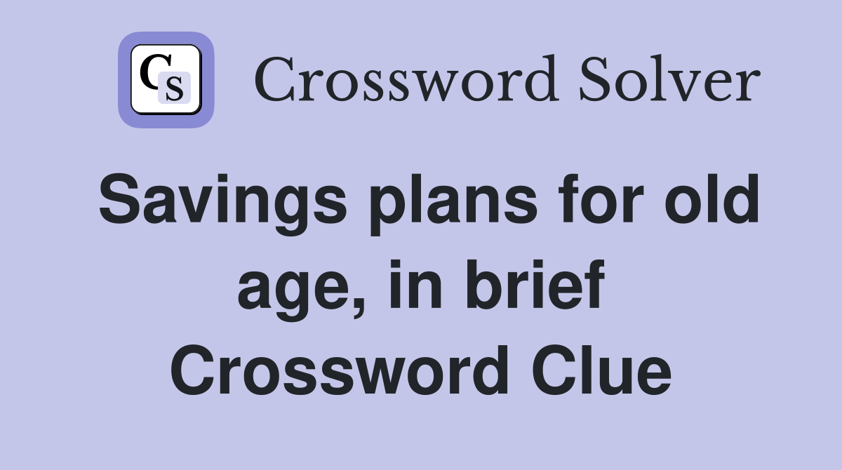 Savings plans for old age, in brief Crossword Clue