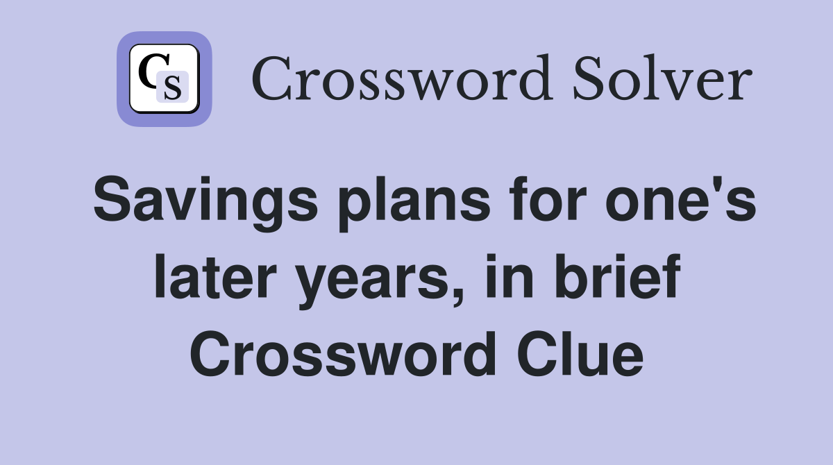 Savings plans for one's later years, in brief Crossword Clue