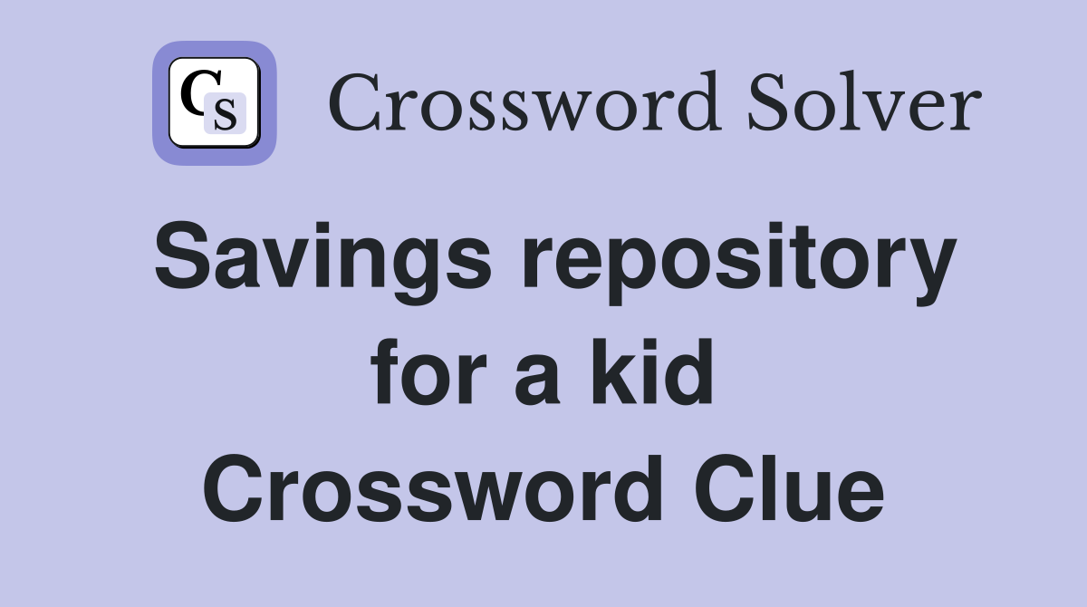 Savings repository for a kid Crossword Clue