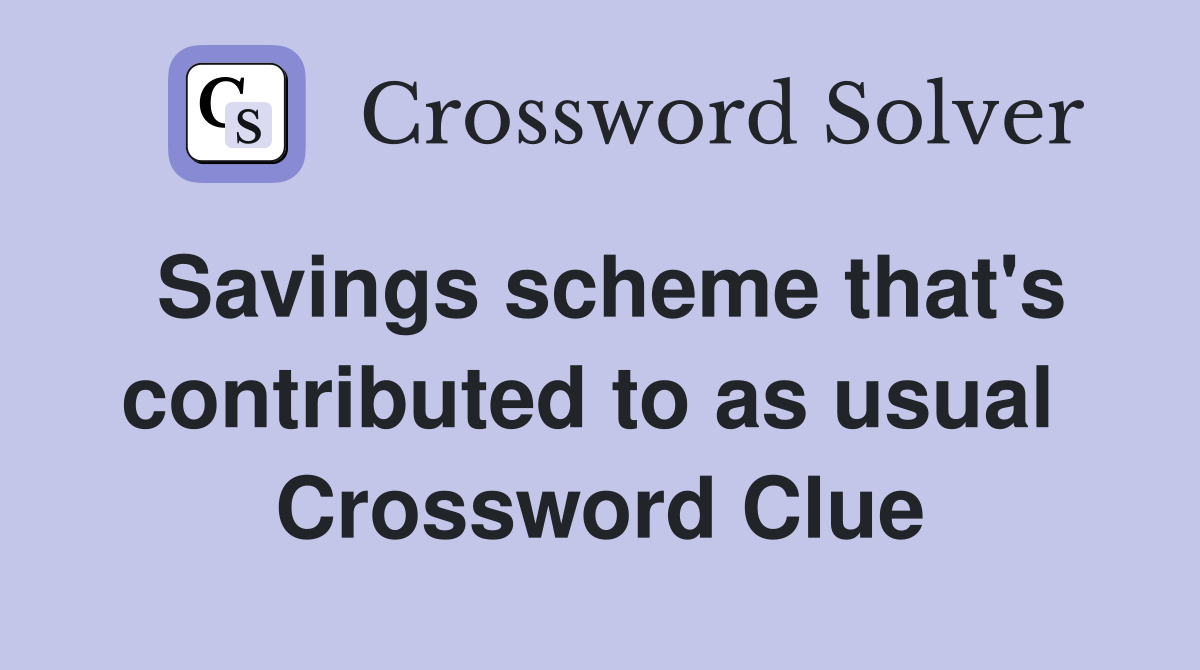 Savings scheme that's contributed to as usual  Crossword Clue