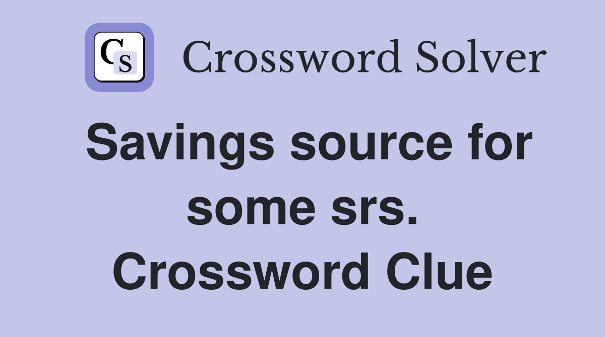 Savings source for some srs. Crossword Clue