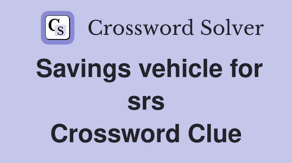 Savings vehicle for srs Crossword Clue